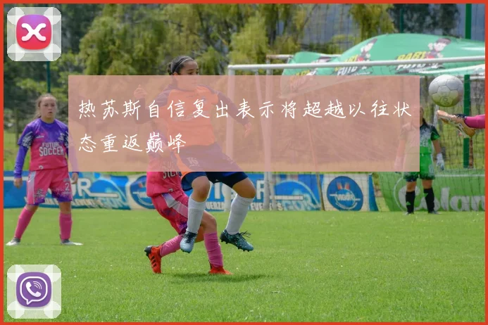 热苏斯自信复出表示将超越以往状态重返巅峰