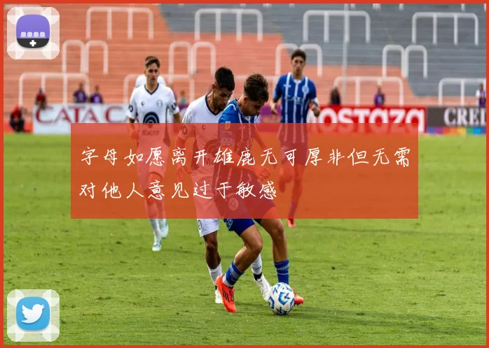 字母如愿离开雄鹿无可厚非但无需对他人意见过于敏感