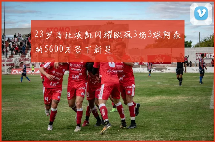 23岁马杜埃凯闪耀欧冠3场3球阿森纳5600万签下新星