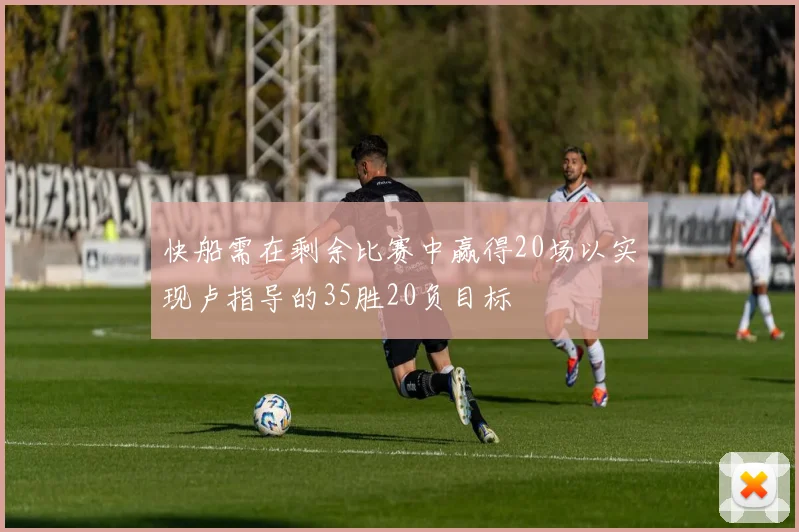 快船需在剩余比赛中赢得20场以实现卢指导的35胜20负目标