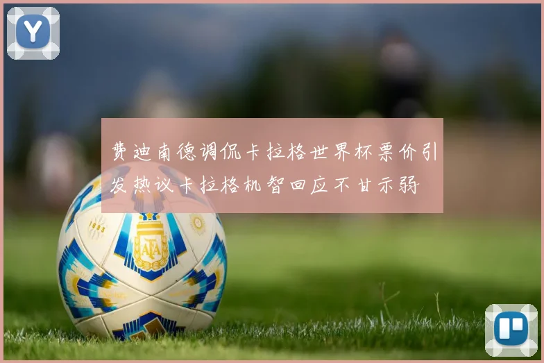费迪南德调侃卡拉格世界杯票价引发热议卡拉格机智回应不甘示弱
